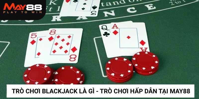 Trò chơi Blackjack là gì - Game bài hấp dẫn tại nhà cái May88