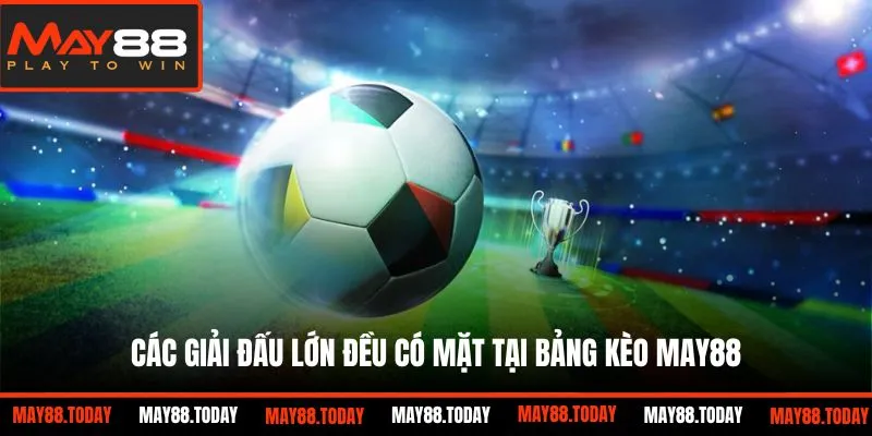 Các giải đấu lớn đều có mặt tại bảng kèo May88