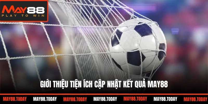 Giới thiệu tiện ích cập nhật kết quả May88