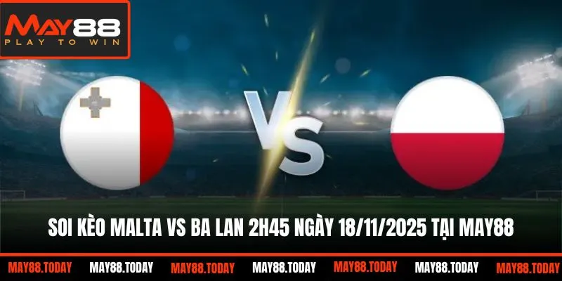 Soi kèo Malta vs Ba lan 2h45 ngày 18/11/2025