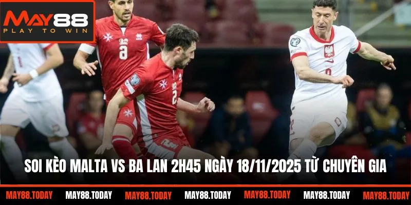 Soi kèo Malta vs Ba lan 2h45 ngày 18/11/2025 từ chuyên gia