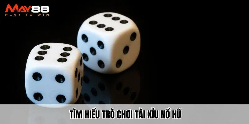 Tìm hiểu trò chơi Tài Xỉu Nổ Hũ đẳng cấp nhất 2025