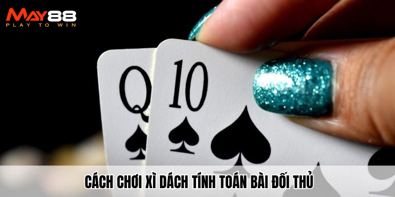 Cách chơi xì dách – tính toán bài đối thủ
