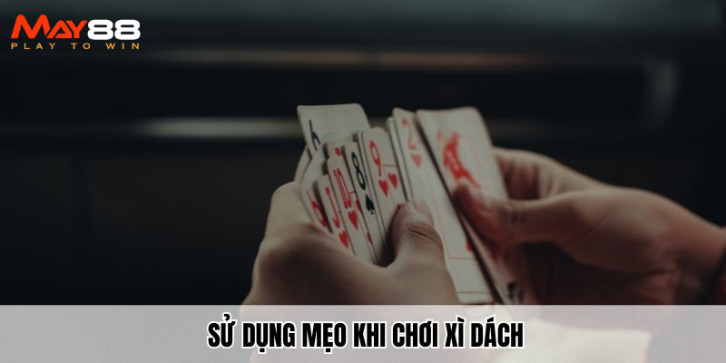 Sử dụng mẹo khi chơi xì dách