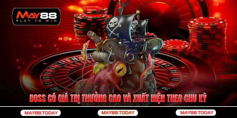 Boss có giá trị thưởng cao và xuất hiện theo chu kỳ