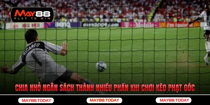 Chia nhỏ ngân sách thành nhiều phần khi chơi kèo phạt góc