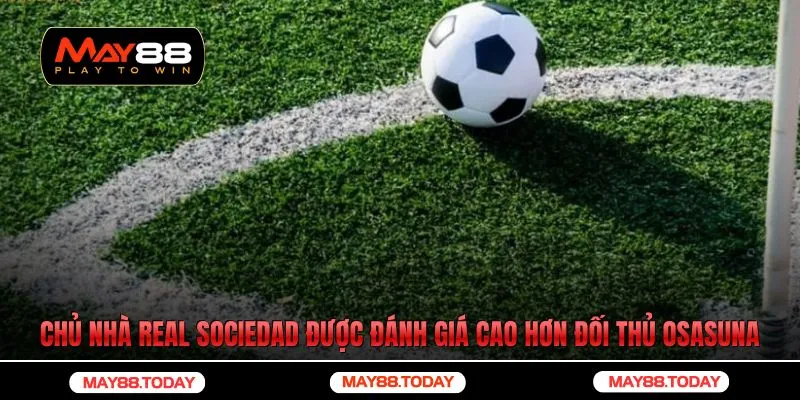 Chủ nhà Real Sociedad được đánh giá cao hơn đối thủ Osasuna