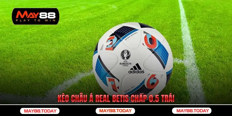 Kèo châu Á Real Betis chấp 0.5 trái